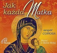Jak każda matka - pieśni ku czci Matki Bożej CD