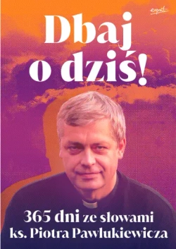 Dbaj o dziś!