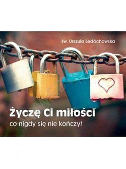 Życzę Ci miłości co nigdy się nie kończy!