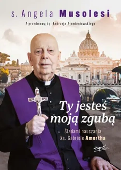 Ty jesteś moją zgubą. Śladami nauczania ks. Gabriele Amortha