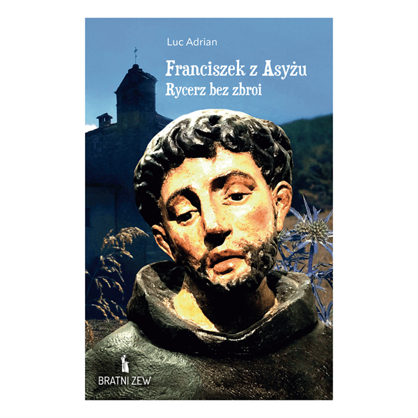 Franciszek z Asyżu. Rycerz bez zbroi