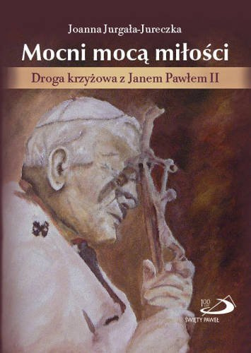 Mocni mocą miłości. Droga Krzyżowa z JP II 